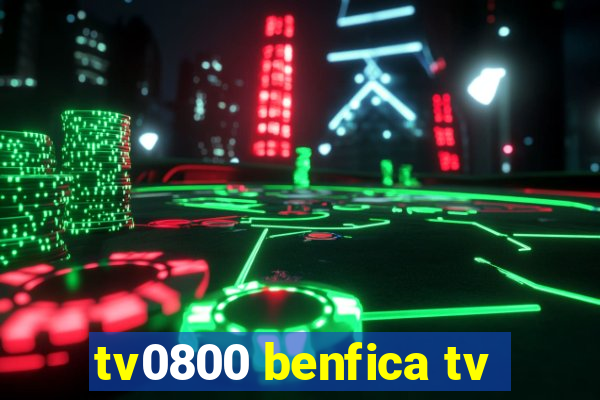 tv0800 benfica tv